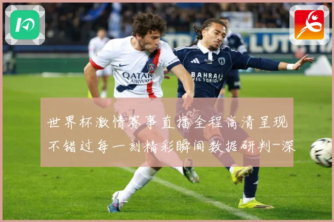 世界杯激情赛事直播全程高清呈现不错过每一刻精彩瞬间数据研判-深度解析
