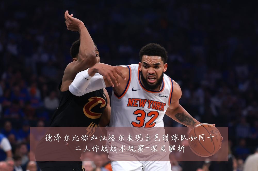 德泽尔比称加拉格尔表现出色时球队如同十二人作战战术观察-深度解析
